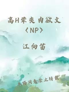 高H荤爽肉欲文〈NP〉