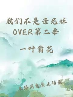 我们不是亲兄妹OVER第二季