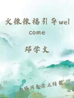 火辣辣福引导welcome