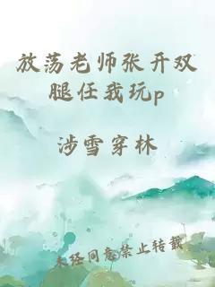 放荡老师张开双腿任我玩p