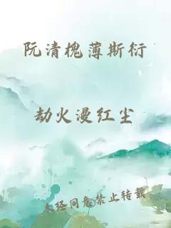 阮清槐薄斯衍