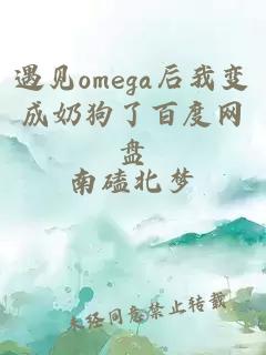 遇见omega后我变成奶狗了百度网盘