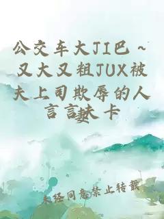 公交车大JI巴～又大又粗JUX被夫上司欺辱的人妻