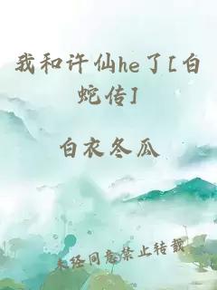 我和许仙he了[白蛇传]