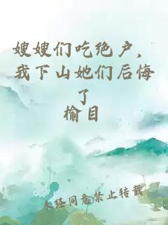 嫂嫂们吃绝户，我下山她们后悔了