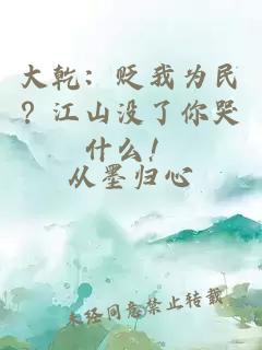 大乾：贬我为民？江山没了你哭什么！