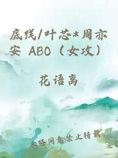 底线/叶芯*周亦安 ABO（女攻）